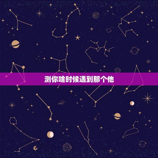 测你啥时候遇到那个他,测试爱情什么时候来 你的那个他什么时候出现 测你啥时候遇到那个他,测试爱情什么时候来 你的那个他什么时候出现
