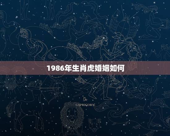 1986年生肖虎婚姻如何,1987年属兔的人和1986年属虎的人婚姻状 1986年生肖虎婚姻如何,1987年属兔的人和1986年属虎的人婚姻状