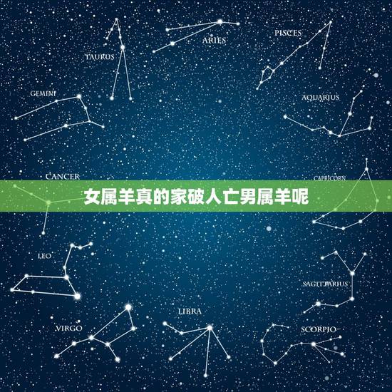 女属羊真的家破人亡男属羊呢，为什么女怕属羊男怕属鸡