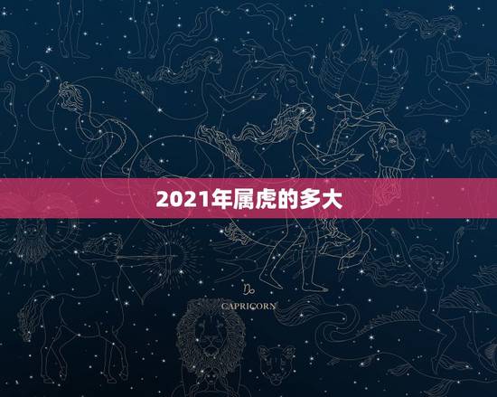 2021年属虎的多大,2021属虎的今年多大了 2021年属虎的多大,2021属虎的今年多大了