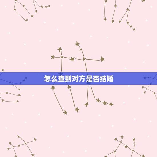 怎么查到对方是否结婚,在网上怎么能查到他人已结婚了? 怎么查到对方是否结婚,在网上怎么能查到他人已结婚了?