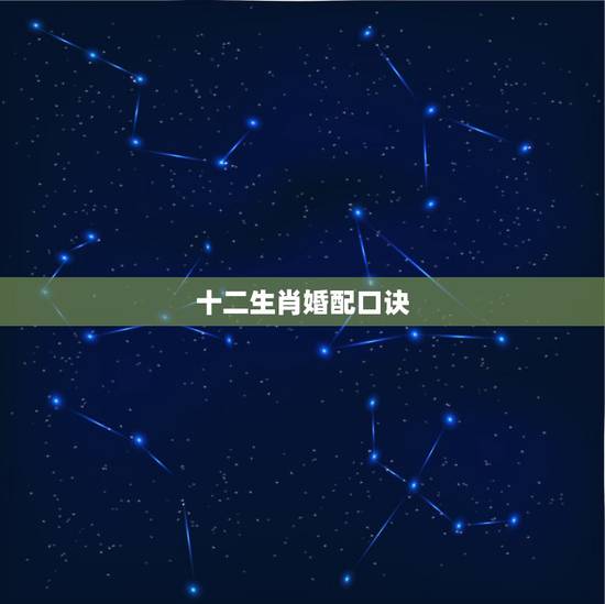 十二生肖婚配口诀,十二生肖合婚禁忌 十二生肖婚配口诀,十二生肖合婚禁忌