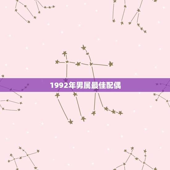 1992年男属最佳配偶，1992年属猴四月18的最佳配偶