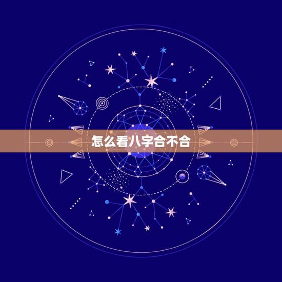 怎么看八字合不合,如何看两个人八字合不合 怎么看八字合不合,如何看两个人八字合不合