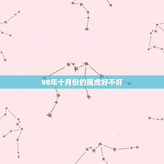 98年十月份的属虎好不好,98年属虎女2022 年运势 98年十月份的属虎好不好,98年属虎女2022 年运势