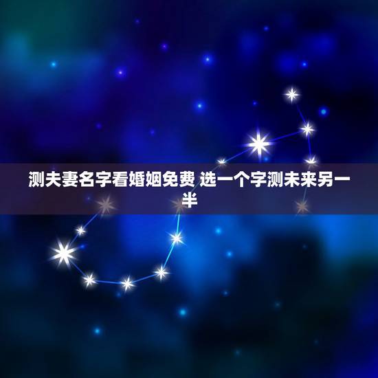 测夫妻名字看婚姻免费 选一个字测未来另一半