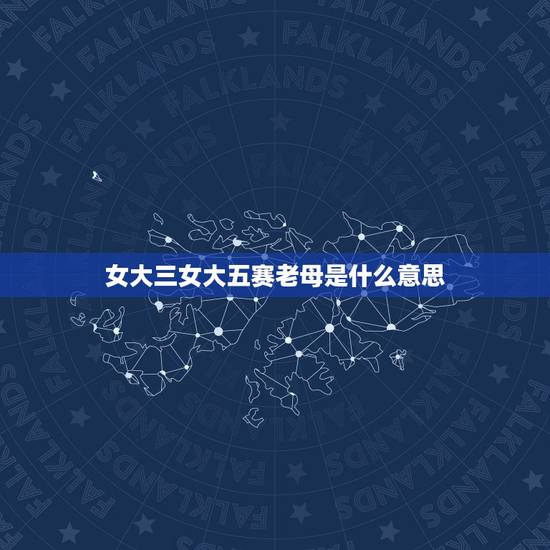 女大三女大五赛老母是什么意思，女大三，抱金砖，女大五，赛老母，是什么意