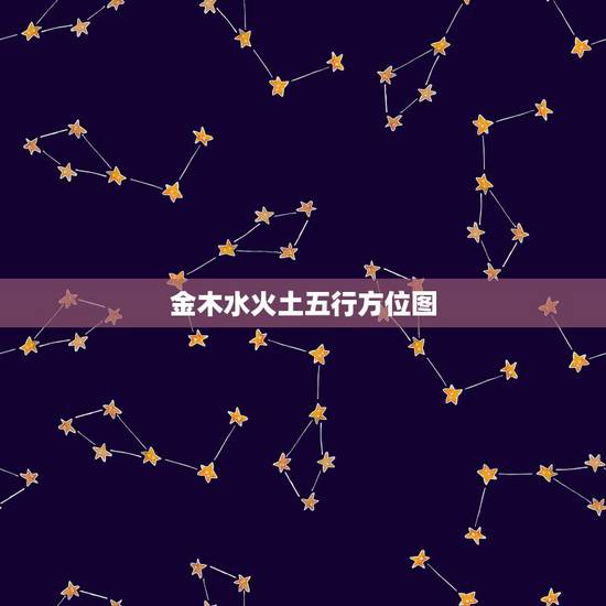 金木水火土五行方位图，【急求】五行金木水火土的知识