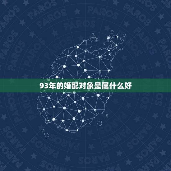93年的婚配对象是属什么好,93年属鸡的和什么属相最配最合适呢 93年的婚配对象是属什么好,93年属鸡的和什么属相最配最合适呢