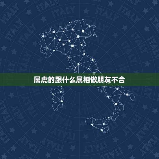属虎的跟什么属相做朋友不合,属虎和什么属相不配 属虎的跟什么属相做朋友不合,属虎和什么属相不配