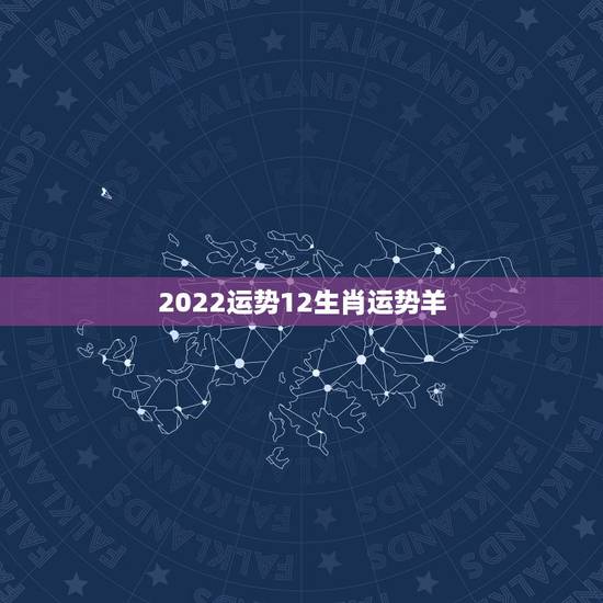 2022运势12生肖运势羊,1979属羊2022 每月运势 2022运势12生肖运势羊,1979属羊2022 每月运势