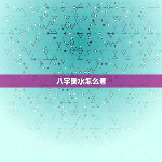 八字癸水怎么看，命中八字同现壬癸水