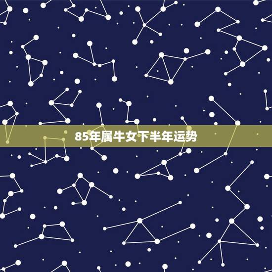 85年属牛女下半年运势,85年属牛36岁2022 劫难 85年属牛女下半年运势,85年属牛36岁2022 劫难