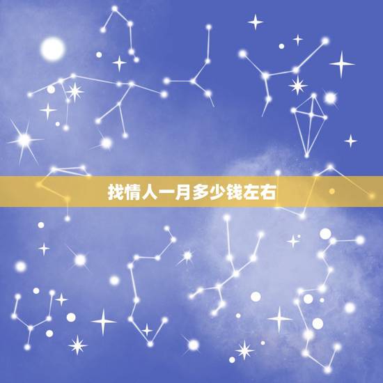 找情人一月多少钱左右,我以什么名义叫情人每个月给我两千块钱呢? 找情人一月多少钱左右,我以什么名义叫情人每个月给我两千块钱呢?