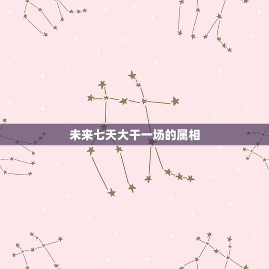 未来七天大干一场的属相,一三一八开门红,子月有午日,指什么生肖 未来七天大干一场的属相,一三一八开门红,子月有午日,指什么生肖
