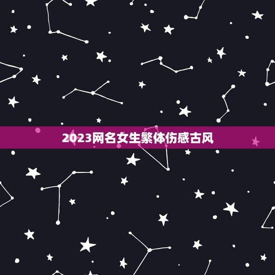 2023网名女生繁体伤感古风，女生繁体字伤感网名