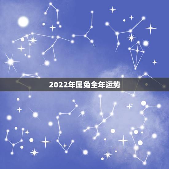 2022年属兔全年运势,2022年生肖兔运势完整版 2022年属兔全年运势,2022年生肖兔运势完整版