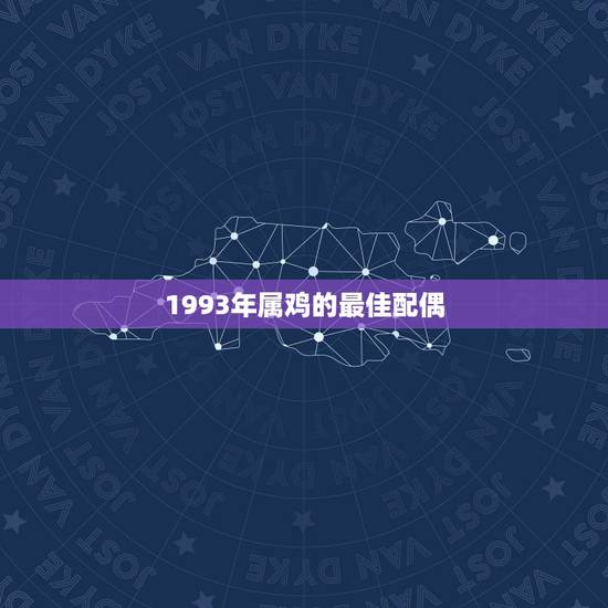 1993年属鸡的最佳配偶，93年属鸡的和什么属相最配最合适呢