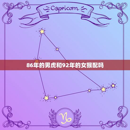 86年的男虎和92年的女猴配吗，86年的虎和92年的猴相配吗