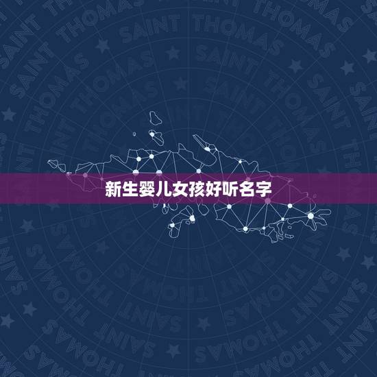 新生婴儿女孩好听名字，急求名字！求一些意义比较好的成语，可以用来做女孩