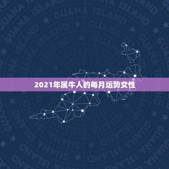 2021年属牛人的每月运势女性,85年牛女2021年每月运势 2021年属牛人的每月运势女性,85年牛女2021年每月运势
