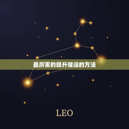 最厉害的提升赌运的方法,如何获得赌运? 最厉害的提升赌运的方法,如何获得赌运?