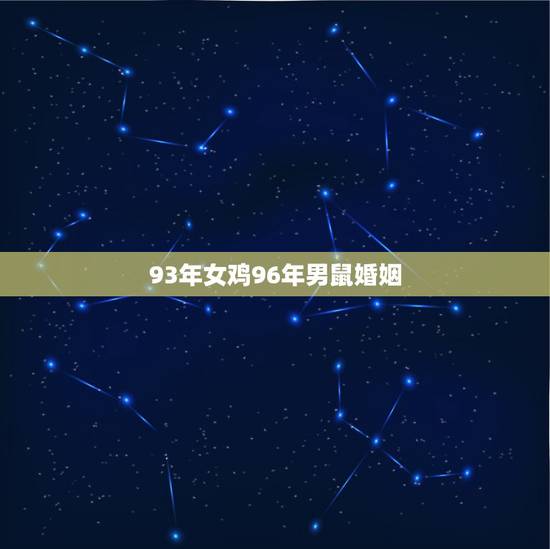 93年女鸡96年男鼠婚姻，你好，请问96年的属和93年的鸡婚配可以吗