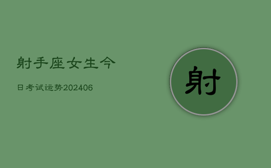 射手座女生今日考试运势(20240605) 射手座女生今日考试运势(20240605)