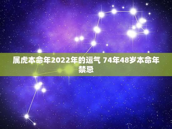 属虎本命年2022年的运气 74年48岁本命年禁忌 属虎本命年2022年的运气 74年48岁本命年禁忌