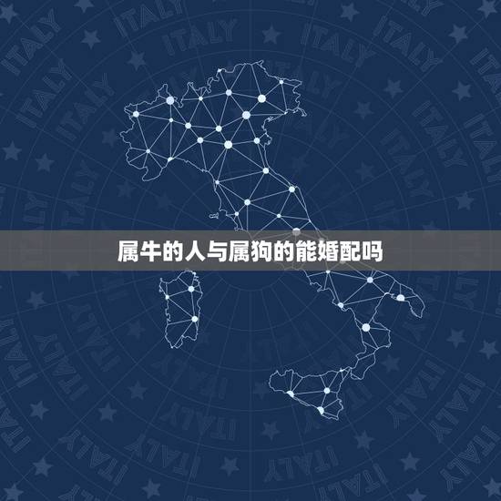 属牛的人与属狗的能婚配吗，属狗和属牛相配吗？