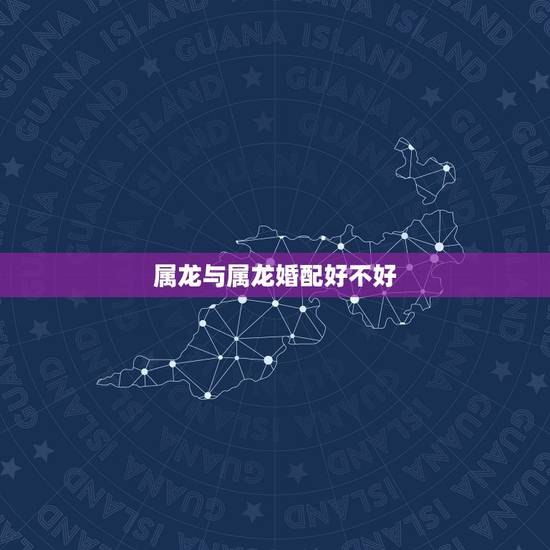 属龙与属龙婚配好不好，属龙男能娶属龙女吗