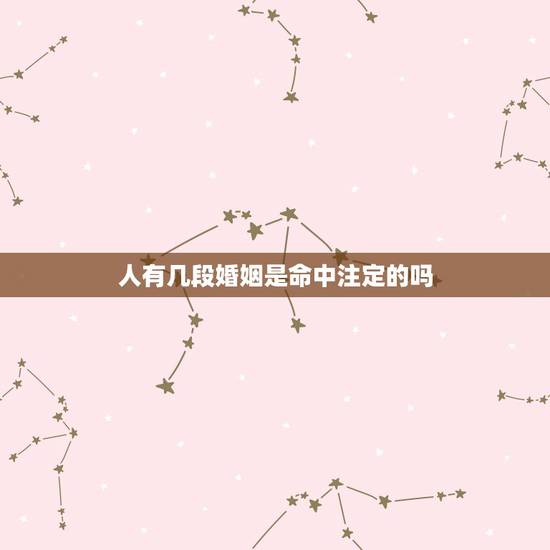 人有几段婚姻是命中注定的吗，一个人的一生遇到谁是命中注定的吗？一个人一