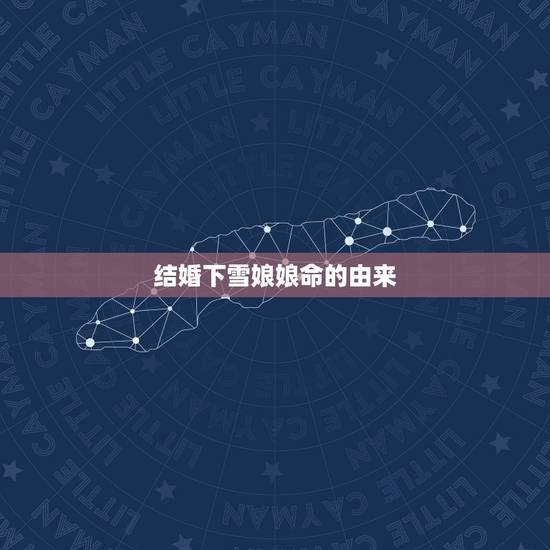 结婚下雪娘娘命的由来,女方结婚下雪是什么兆头 结婚下雪娘娘命的由来,女方结婚下雪是什么兆头