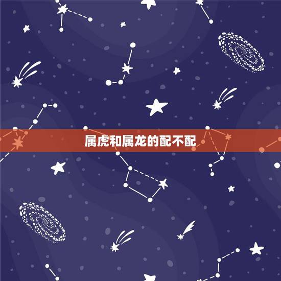 属虎和属龙的配不配，属虎和属龙的合不合