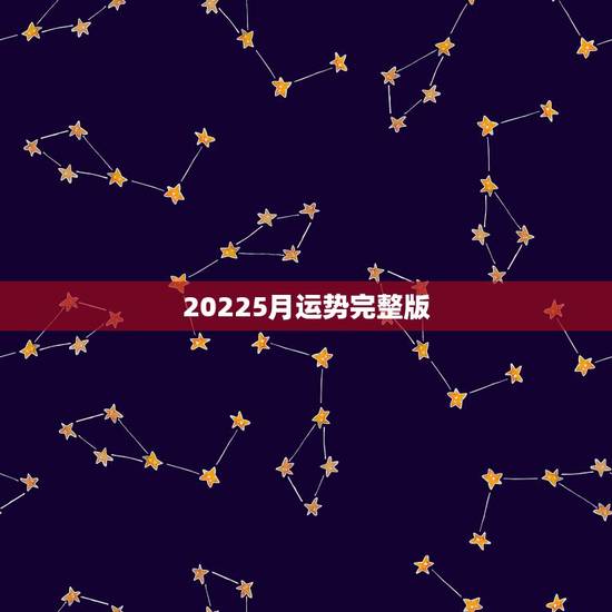 20225月运势完整版,2018年星座运势完整版 20225月运势完整版,2018年星座运势完整版