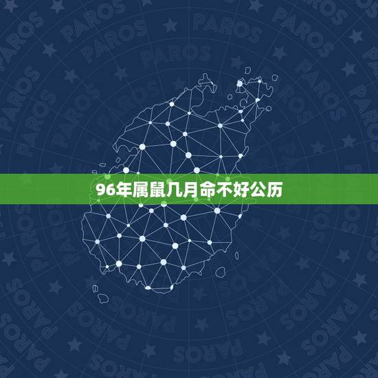 96年属鼠几月命不好公历,1996年属鼠是什么命 96年属鼠几月命不好公历,1996年属鼠是什么命