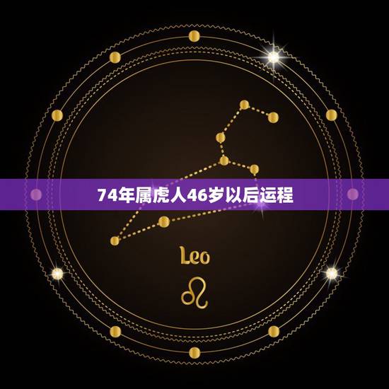 74年属虎人46岁以后运程，74年属虎46岁劫难2022