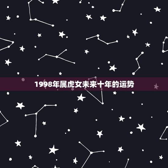 1998年属虎女未来十年的运势，98年8月份属虎女在2023年的情感运