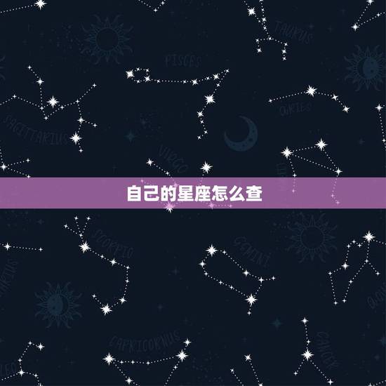自己的星座怎么查,怎样查自己是什么星座 自己的星座怎么查,怎样查自己是什么星座