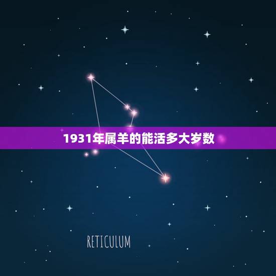 1931年属羊的能活多大岁数,十二生肖寿命排行 1931年属羊的能活多大岁数,十二生肖寿命排行