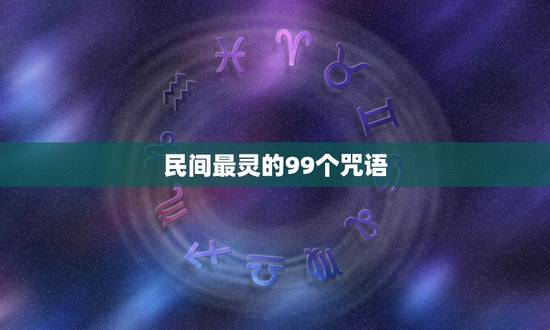 民间最灵的99个咒语,民间最灵的108个咒语 民间最灵的99个咒语,民间最灵的108个咒语