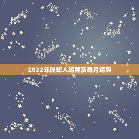 2022年属蛇人运程及每月运势,属蛇人2022年运势运程 2022年属蛇人运程及每月运势,属蛇人2022年运势运程