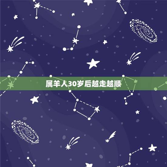 属羊人30岁后越走越顺,为什么属羊的人总是会被吓到 属羊人30岁后越走越顺,为什么属羊的人总是会被吓到