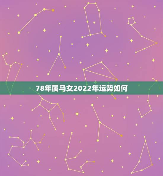 78年属马女2022年运势如何，78年属马人2022 年运势及运程