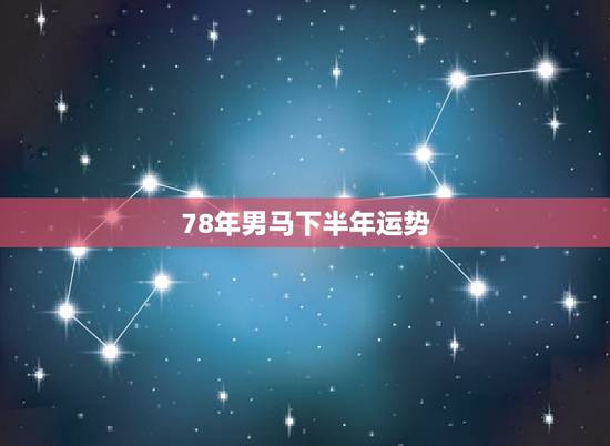 78年男马下半年运势,属马的最忌讳的物件 78年男马下半年运势,属马的最忌讳的物件