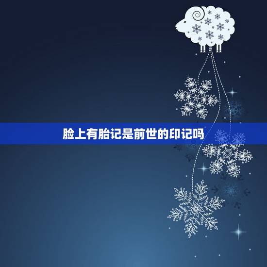 脸上有胎记是前世的印记吗,人的身体上为什么有胎记?脸上有红胎记、蓝胎记 脸上有胎记是前世的印记吗,人的身体上为什么有胎记?脸上有红胎记、蓝胎记