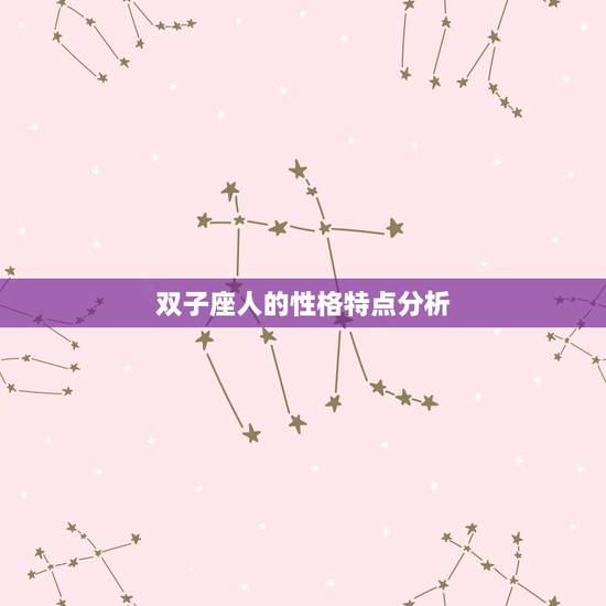 双子座人的性格特点分析,双子座的人都有什么性格特点? 双子座人的性格特点分析,双子座的人都有什么性格特点?