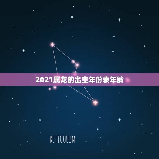 2021属龙的出生年份表年龄，2021属龙的今年多大