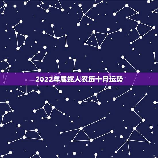 2022年属蛇人农历十月运势,2022年属狗人的全年运势 2022年属蛇人农历十月运势,2022年属狗人的全年运势