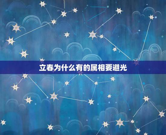 立春为什么有的属相要避光,立春为什么要挂灯? 立春为什么有的属相要避光,立春为什么要挂灯?